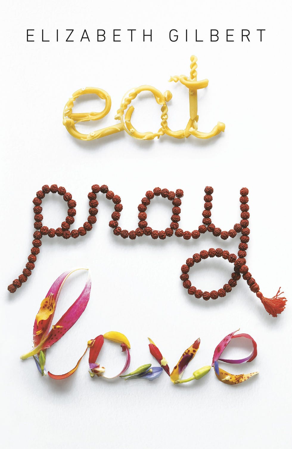 Eat, Pray, Love by Elizabeth Gilbert Eat, Pray, Love by Elizabeth Gilbert