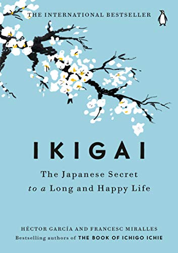 Ikigai: The Japanese Secret to a Long and Happy Life by Héctor García and Francesc Miralles Ikigai: The Japanese Secret to a Long and Happy Life by Héctor García and Francesc Miralles
