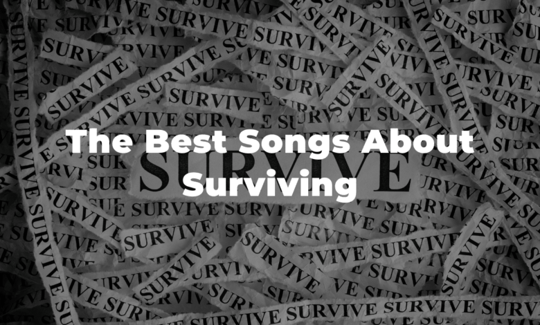 25 Of The Best Songs About Surviving And Resilience