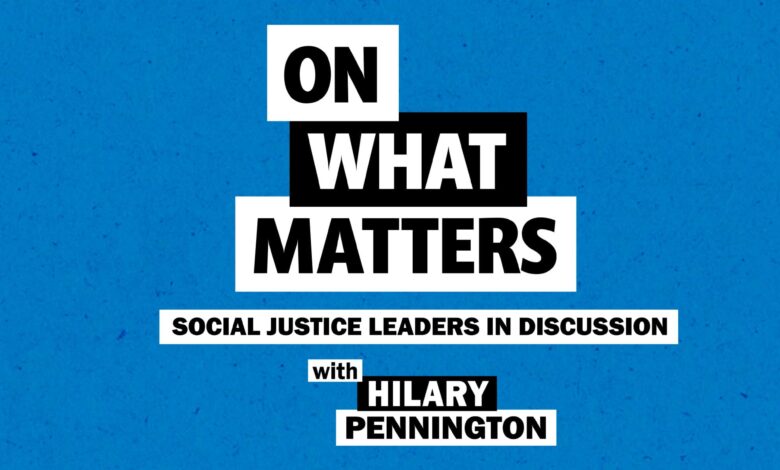 #OnWhatMatters: Social Justice Leaders Share Their Innovative Plans for a More Just World #OnWhatMatters: Social Justice Leaders Share Their Innovative Plans for a More Just World